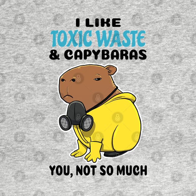 I Like Toxic Waste and Capybaras you not so much by capydays